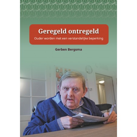 Geregeld ontregeld - Ouder worden met een verstandelijke beperking